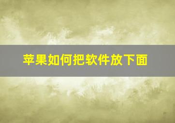 苹果如何把软件放下面