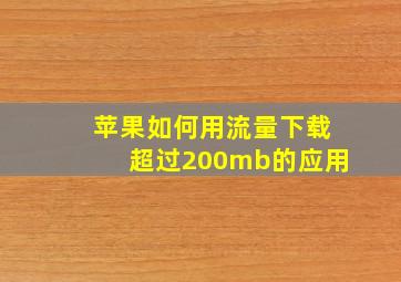 苹果如何用流量下载超过200mb的应用