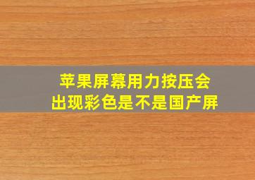 苹果屏幕用力按压会出现彩色是不是国产屏