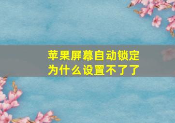 苹果屏幕自动锁定为什么设置不了了