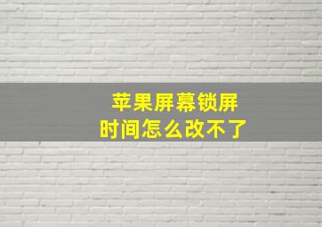 苹果屏幕锁屏时间怎么改不了