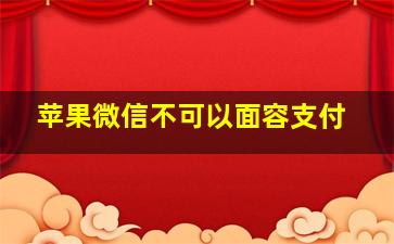 苹果微信不可以面容支付