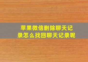 苹果微信删除聊天记录怎么找回聊天记录呢