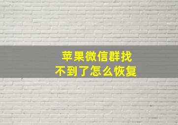 苹果微信群找不到了怎么恢复