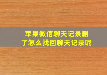 苹果微信聊天记录删了怎么找回聊天记录呢