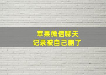 苹果微信聊天记录被自己删了