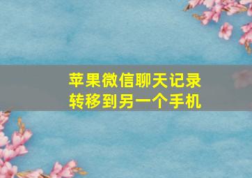 苹果微信聊天记录转移到另一个手机