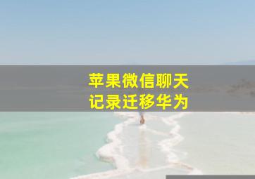 苹果微信聊天记录迁移华为