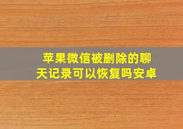 苹果微信被删除的聊天记录可以恢复吗安卓