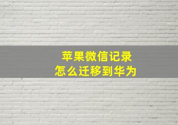 苹果微信记录怎么迁移到华为