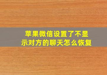 苹果微信设置了不显示对方的聊天怎么恢复