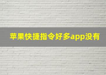 苹果快捷指令好多app没有