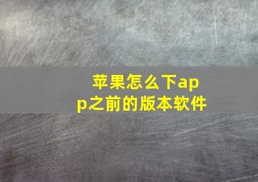 苹果怎么下app之前的版本软件