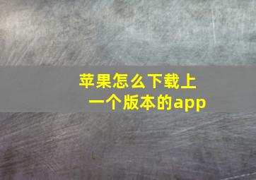 苹果怎么下载上一个版本的app