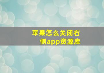 苹果怎么关闭右侧app资源库