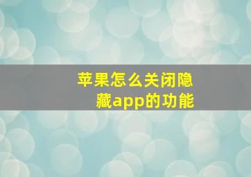 苹果怎么关闭隐藏app的功能