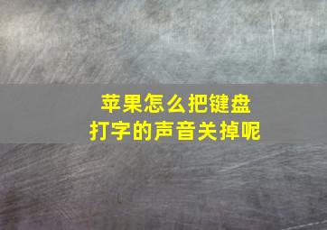 苹果怎么把键盘打字的声音关掉呢