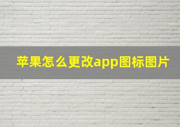 苹果怎么更改app图标图片