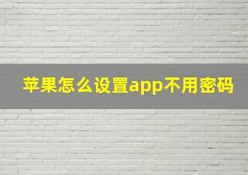 苹果怎么设置app不用密码