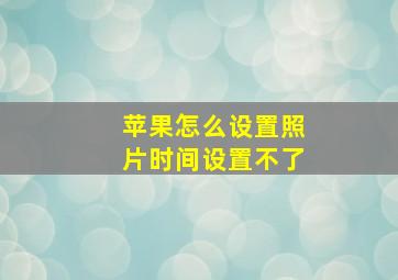 苹果怎么设置照片时间设置不了