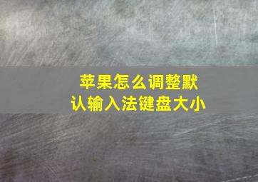 苹果怎么调整默认输入法键盘大小