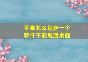 苹果怎么锁定一个软件不能返回桌面