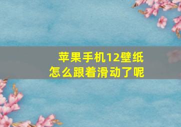 苹果手机12壁纸怎么跟着滑动了呢