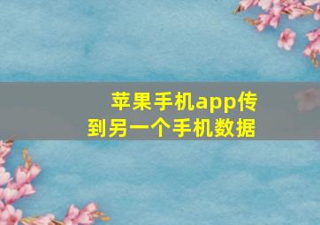 苹果手机app传到另一个手机数据