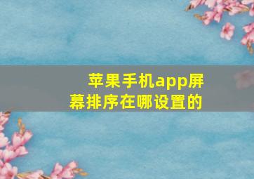 苹果手机app屏幕排序在哪设置的