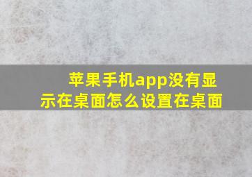 苹果手机app没有显示在桌面怎么设置在桌面