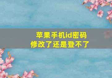 苹果手机id密码修改了还是登不了