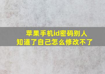 苹果手机id密码别人知道了自己怎么修改不了