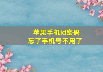 苹果手机id密码忘了手机号不用了