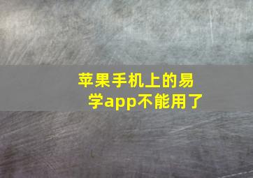 苹果手机上的易学app不能用了