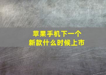 苹果手机下一个新款什么时候上市