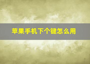 苹果手机下个键怎么用