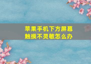 苹果手机下方屏幕触摸不灵敏怎么办