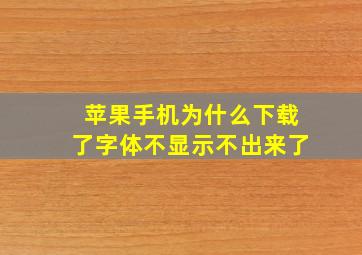 苹果手机为什么下载了字体不显示不出来了