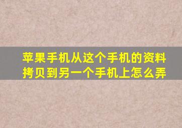 苹果手机从这个手机的资料拷贝到另一个手机上怎么弄