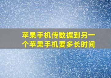 苹果手机传数据到另一个苹果手机要多长时间