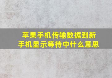 苹果手机传输数据到新手机显示等待中什么意思