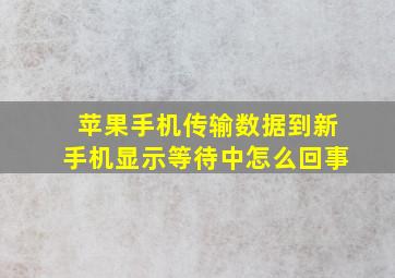 苹果手机传输数据到新手机显示等待中怎么回事