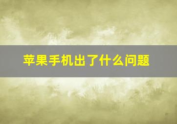 苹果手机出了什么问题