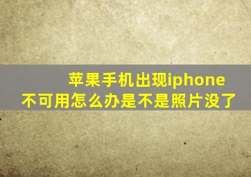 苹果手机出现iphone不可用怎么办是不是照片没了