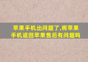 苹果手机出问题了,将苹果手机返回苹果售后有问题吗