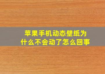 苹果手机动态壁纸为什么不会动了怎么回事