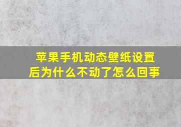 苹果手机动态壁纸设置后为什么不动了怎么回事