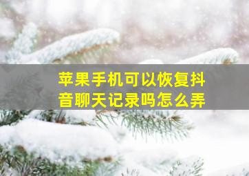 苹果手机可以恢复抖音聊天记录吗怎么弄