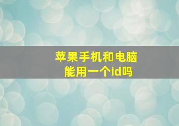 苹果手机和电脑能用一个id吗