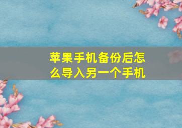 苹果手机备份后怎么导入另一个手机